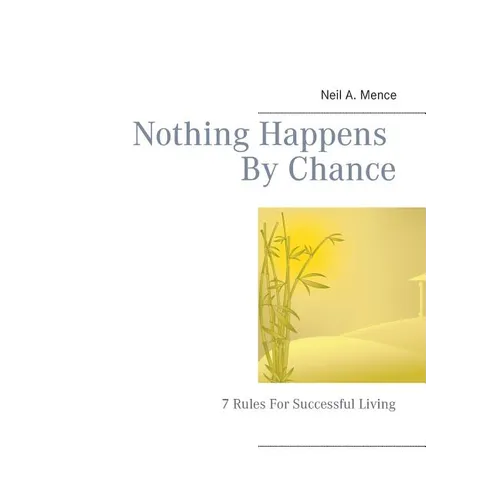 Nothing Happens By Chance: 7 Rules For Successful Living