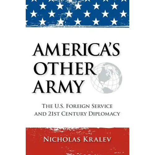 America's Other Army: The U.S. Foreign Service and 21st Century Diplomacy