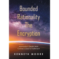 Bounded Rationality the Encryption: Humanity's Death Wish Comes Close to Fulfilment
