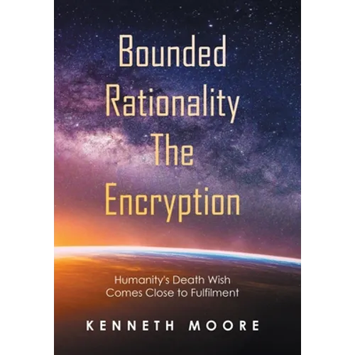 Bounded Rationality the Encryption: Humanity's Death Wish Comes Close to Fulfilment