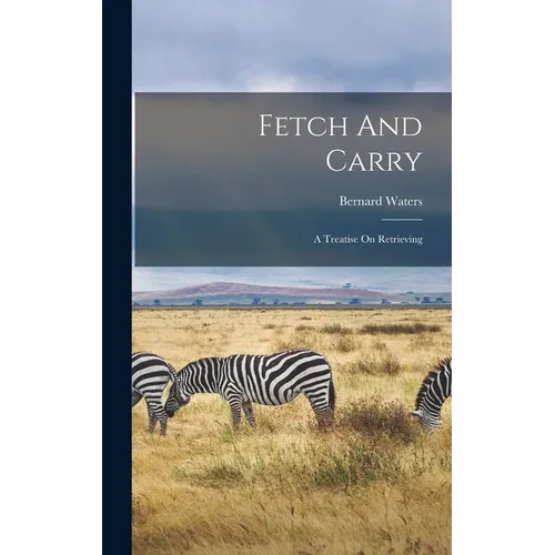 Fetch And Carry: A Treatise On Retrieving