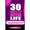30 Days To Better Life (A Self-Help Coaching Guide)