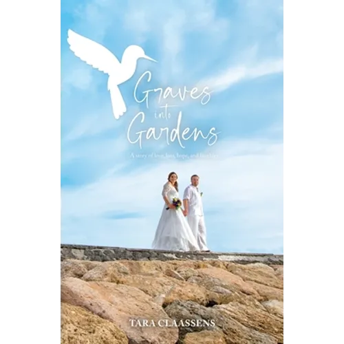 Graves into Gardens: A Story of Love, Loss, Hope and Laughter