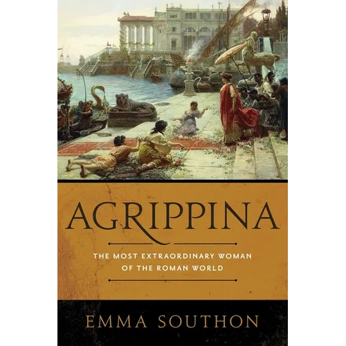 Agrippina: The Most Extraordinary Woman of the Roman World