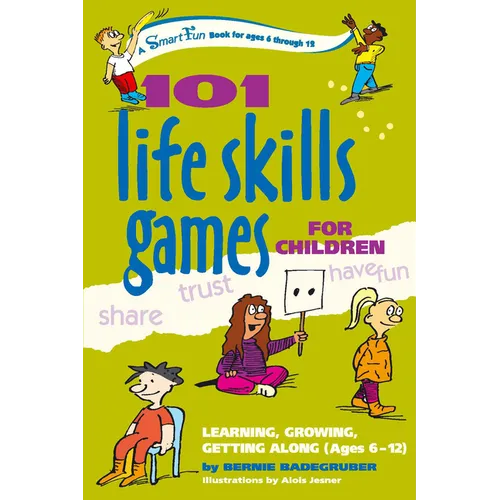 101 Life Skills Games for Children: Learning, Growing, Getting Along (Ages 6-12)