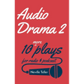 Audio Drama 2: 10 More Plays for Radio and Podcast