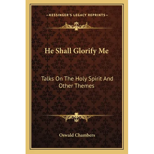 He Shall Glorify Me: Talks On The Holy Spirit And Other Themes