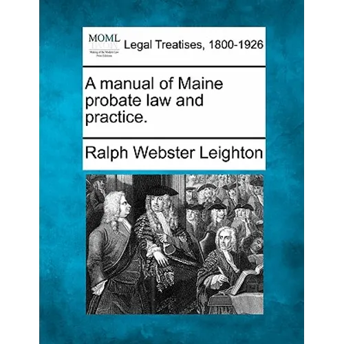A manual of Maine probate law and practice.