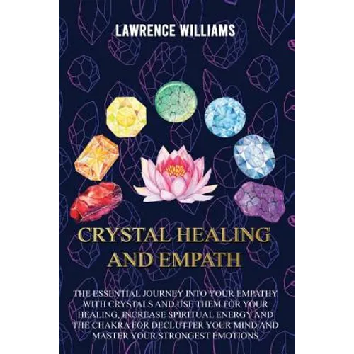 Crystal Healing and Empath: The essential journey into your empathy with crystals and use them for your healing, increase spiritual energy and the