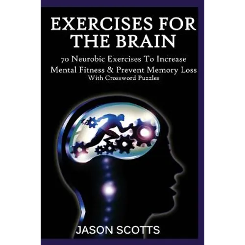 Exercise for the Brain: 70 Neurobic Exercises to Increase Mental Fitness & Prevent Memory Loss (with Crossword Puzzles)