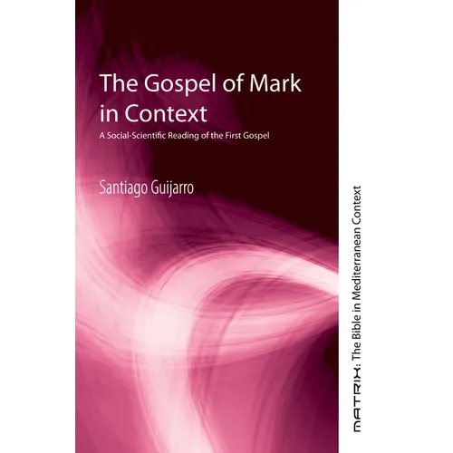 The Gospel of Mark in Context: A Social-Scientific Reading of the First Gospel