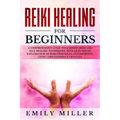 Reiki Healing for Beginners: A COMPREHENSIVE GUIDE to Learning Reiki and Self-Healing TECHNIQUES: With an In-depth Exploration of Reiki PRINCIPLES,