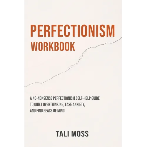Perfectionism Workbook: A No-Nonsense Perfectionism Self-Help Guide to Quiet Overthinking, Ease Anxiety, and Find Peace of Mind