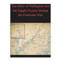 The Duke of Wellington and the Supply System During the Peninsula War