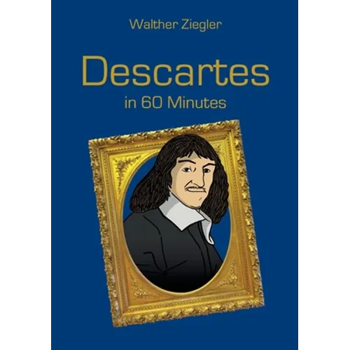 Descartes in 60 Minutes: Great Thinkers in 60 Minutes