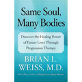 Same Soul, Many Bodies: Discover the Healing Power of Future Lives Through Progression Therapy