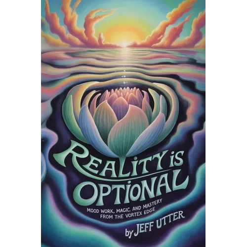 Reality Is Optional: Mood Work, Magic, and Mastery From the Vortex Edge