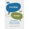 I'm Fine. Really?: Moving From Stress and Anxiety to Peace and Calm