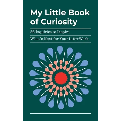 My Little Book of Curiosity: 26 Inquiries to Inspire What's Next For Your Life+Work