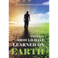 What You Should Have Learned on Earth: (A Novel)