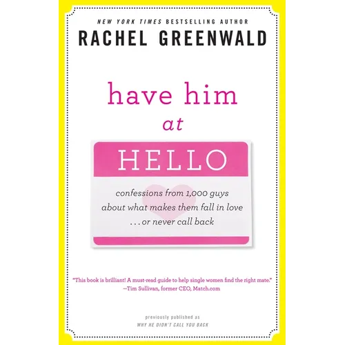 Have Him at Hello: Confessions from 1,000 Guys About What Makes Them Fall in Love . . . Or Never Call Back