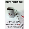 I Drink Coffee and Make Shit Up