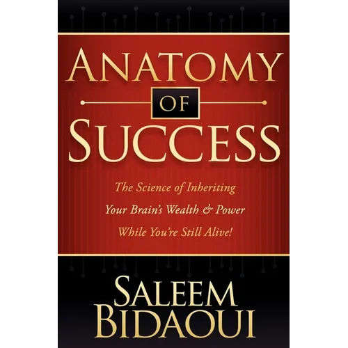 Anatomy of Success: The Science of Inheriting Your Brain's Wealth & Power While You're Still Alive!