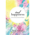 Soul Happiness: The 11 Secrets of Living with Purpose