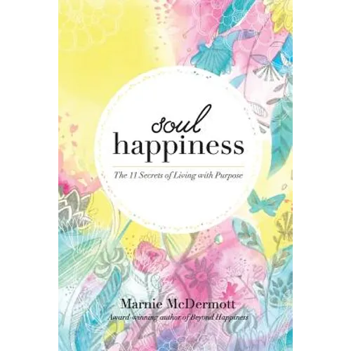 Soul Happiness: The 11 Secrets of Living with Purpose