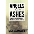 Angels to Ashes: Largest Unsolved Mass Murder in Alaska History