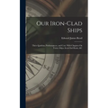 Our Iron-Clad Ships: Their Qualities, Performances, and Cost. With Chapters On Turret Ships, Iron-Clad Rams, &c