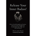 Release Your Inner Badass!: How to break through your barriers, Find your inner strength and Be the Badass You Truly Are! (Revised Edition)
