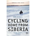 Cycling Home from Siberia: 30,000 Miles, 3 Years, 1 Bicycle