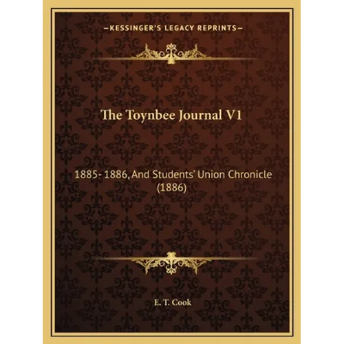 The Toynbee Journal V1: 1885- 1886, And Students' Union Chronicle (1886)