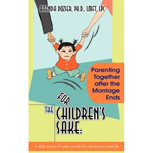 For the Children's Sake: Parenting Together After the Marriage Ends