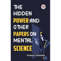 The Hidden Power And Other Papers On Mental Science