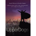 Upperdogs: Christians Have the Advantage. It's Time to Take It