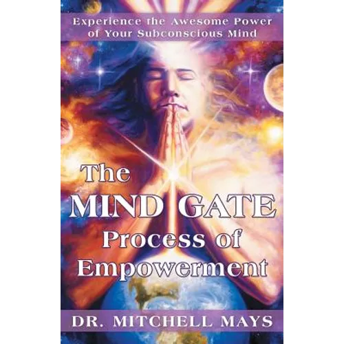 The Mind Gate Process of Empowerment: Experience the Awesome Power of Your Subconscious Mind