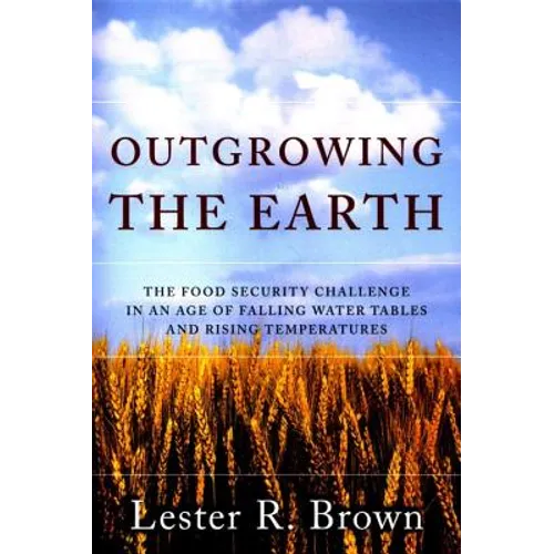 Outgrowing the Earth: The Food Security Challenge in an Age of Falling Water Tables and Rising Temperatures