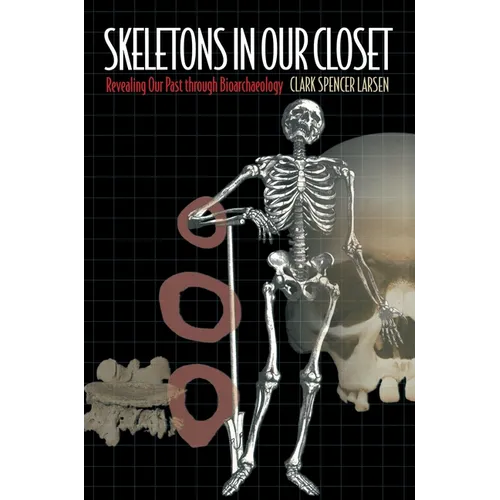 Skeletons in Our Closet: Revealing Our Past Through Bioarchaeology