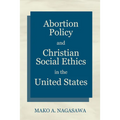 Abortion Policy and Christian Social Ethics in the United States