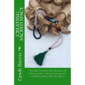 Creating Sacred Space: The Art of Living An Abundant & Peaceful Life - Sacred Ceremonies for Women Who Do Too Much