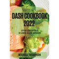 Dash Cookbook 2022: Effortless Recipes to Lower Blood Pressure