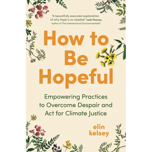 How to Be Hopeful: Empowering Practices to Overcome Despair and ACT for Climate Justice