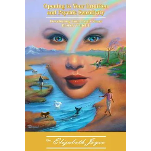 Opening to Your Intuition and Psychic Sensitivity - Book Three: Developing Your Sixth Sense
