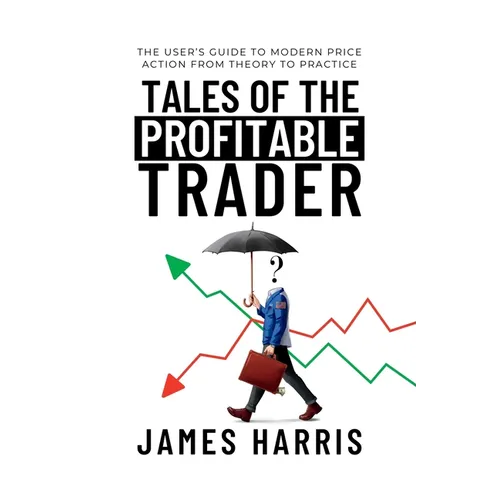 Tales of the Profitable Trader: The User's Guide To Modern Price Action From Theory To Practice