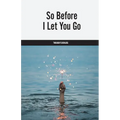 So Before I Let You Go