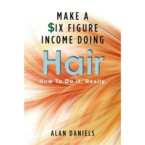 Make a Six Figure Income Doing Hair: How To Do It, Really.