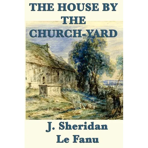 The House by the Church-Yard: A Classic Irish Gothic Tale
