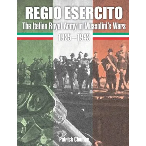 Regio Esercito: The Italian Royal Army in Mussolini's Wars 1935-1943